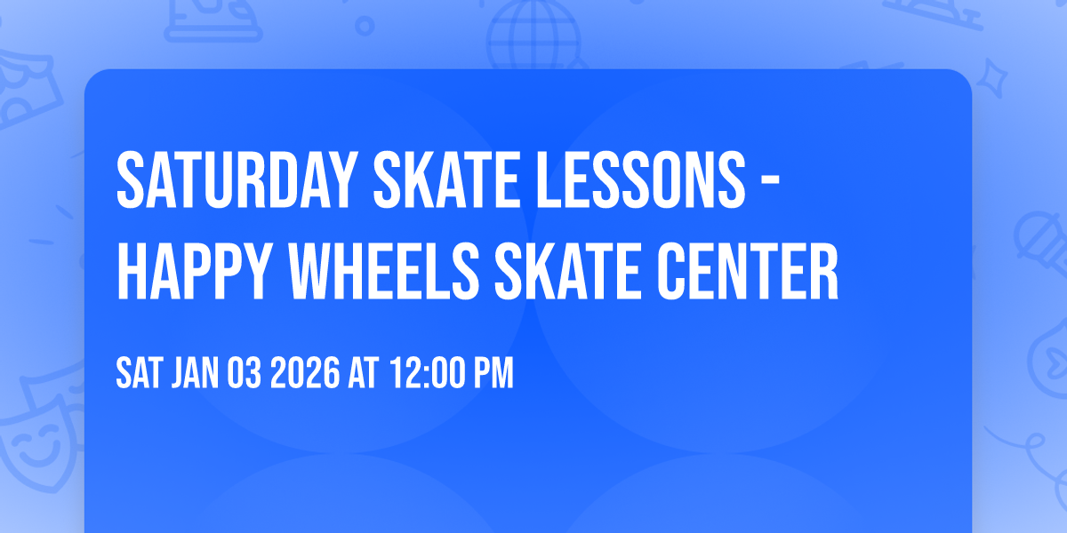 SATURDAY SKATE LESSONS - Happy Wheels Skate Center