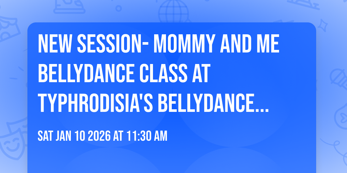 NEW SESSION- Mommy and me bellydance class at Typhrodisia's bellydance and beyond studio