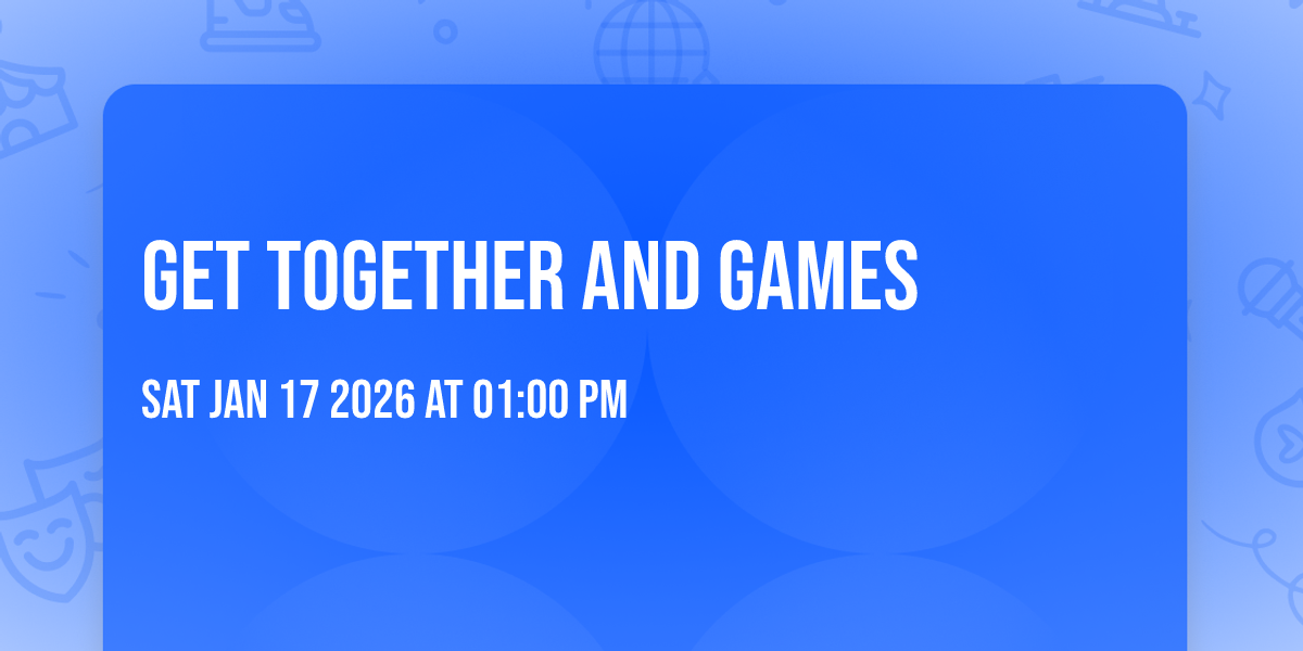 Get together and games