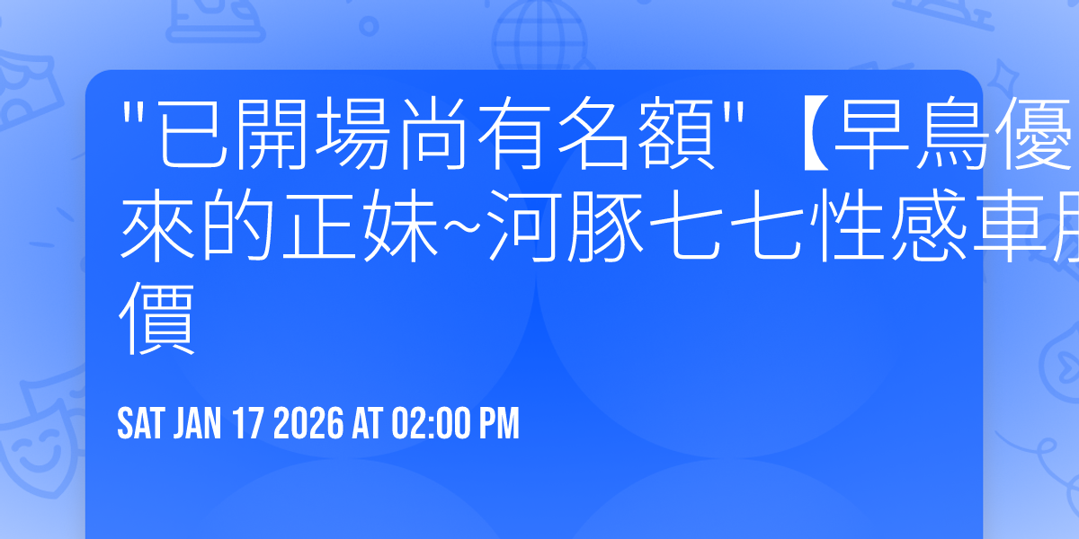 "已開場尚有名額"【早鳥優惠場】1/17(午)從C界挖角來的正妹~河豚七七性感車服&比基尼棚拍~3200元/8人價