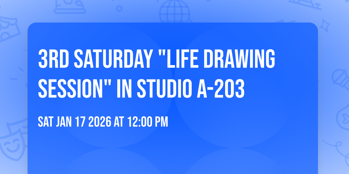 3rd Saturday "Life Drawing Session" in Studio A-203