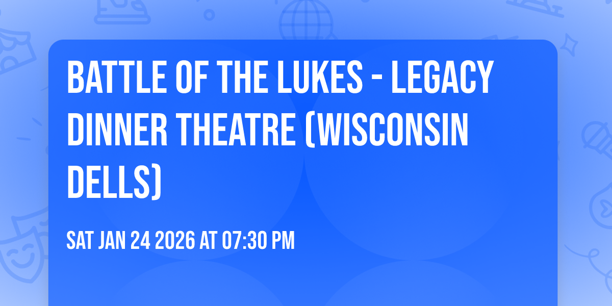Battle of the Lukes - Legacy Dinner Theatre (Wisconsin Dells)