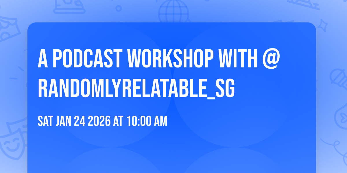A Podcast Workshop with @randomlyrelatable_sg