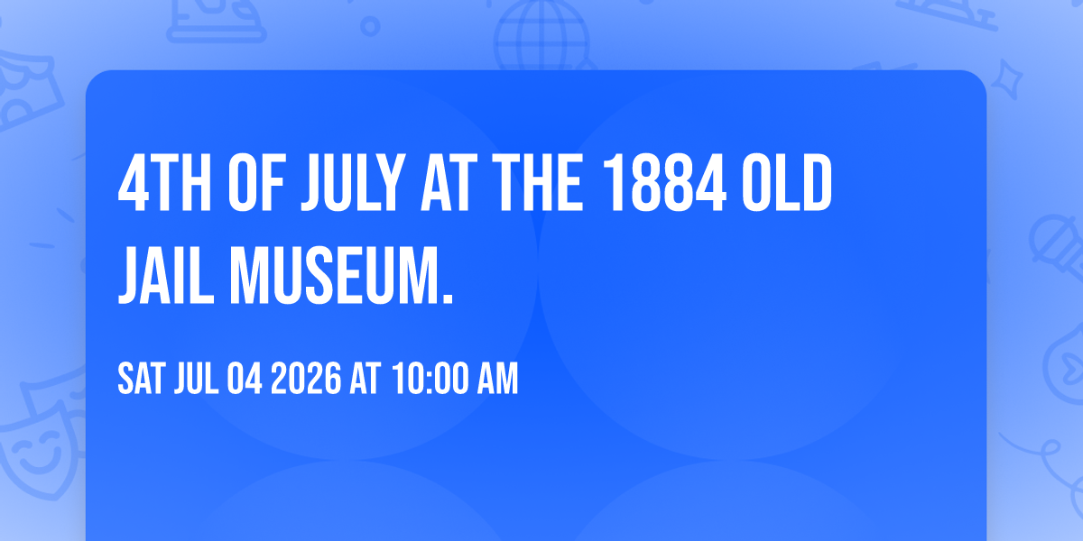 4th of July at the 1884 Old Jail Museum.