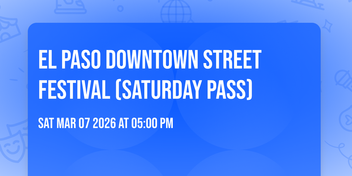 El Paso Downtown Street Festival (Saturday Pass)