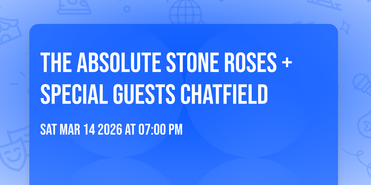 THE ABSOLUTE STONE ROSES + SPECIAL GUESTS CHATFIELD