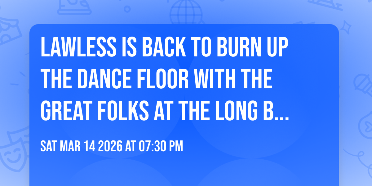 LAWLESS IS BACK TO BURN UP THE DANCE FLOOR WITH THE GREAT FOLKS AT THE LONG BRANCH