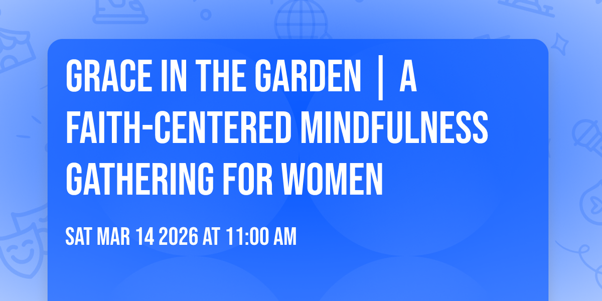 Grace in the Garden | A Faith-Centered Mindfulness Gathering for Women