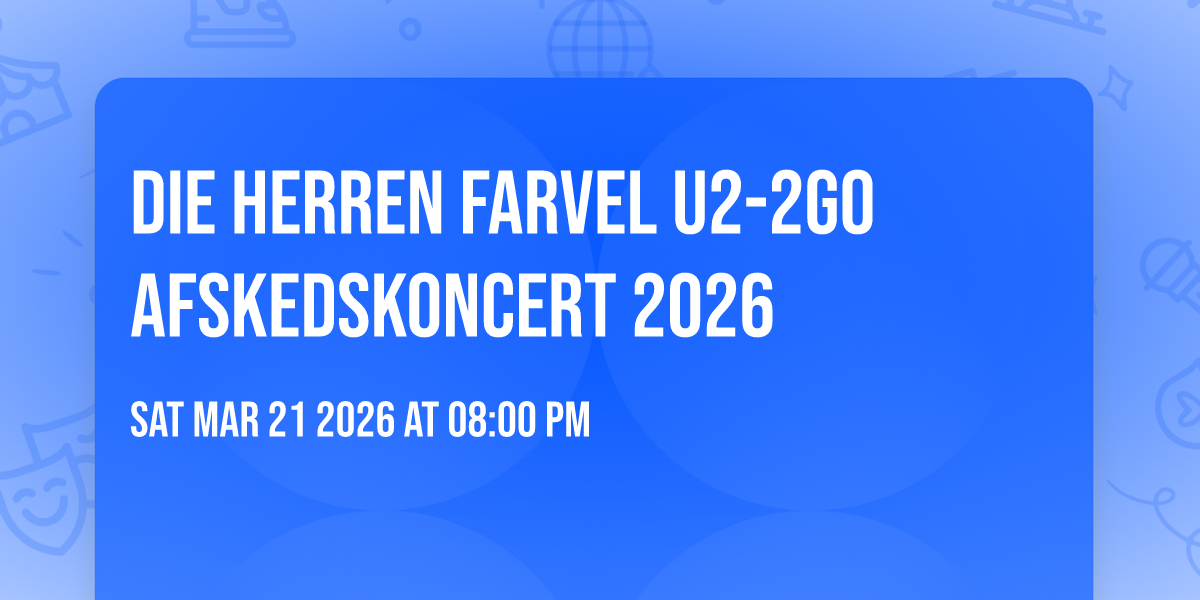 DIE HERREN FARVEL U2-2GO Afskedskoncert 2026