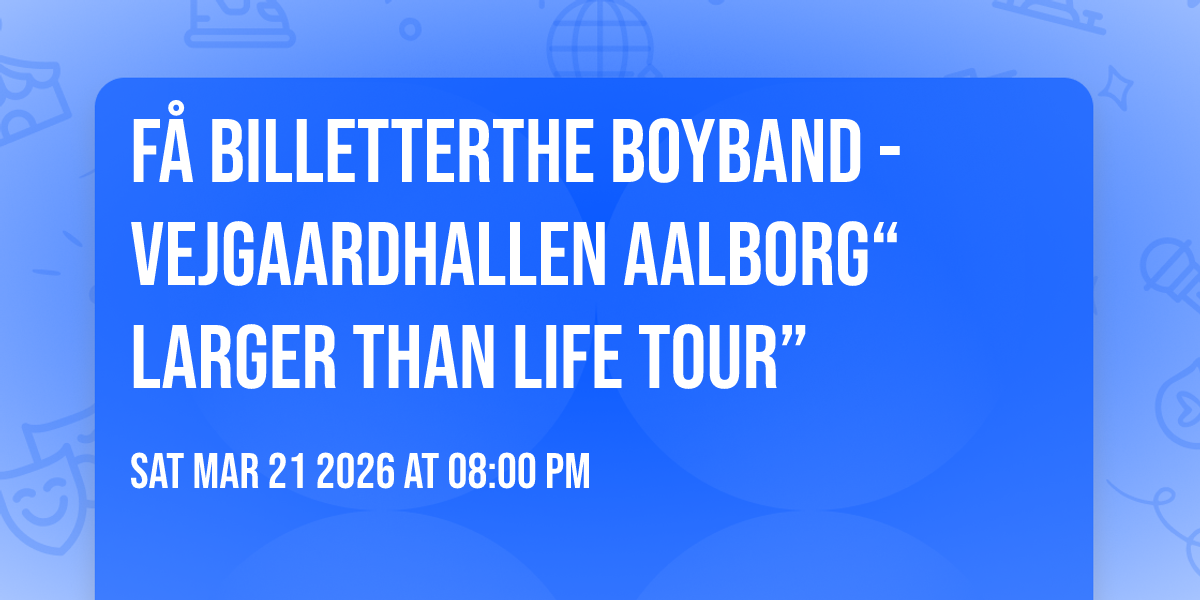 FÅ BILLETTER‼️The Boyband - Vejgaardhallen Aalborg“Larger Than Life Tour” 