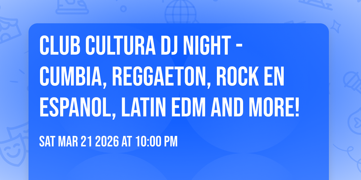 CLUB CULTURA DJ NIGHT - CUMBIA, REGGAETON, ROCK EN ESPANOL, LATIN EDM AND MORE!