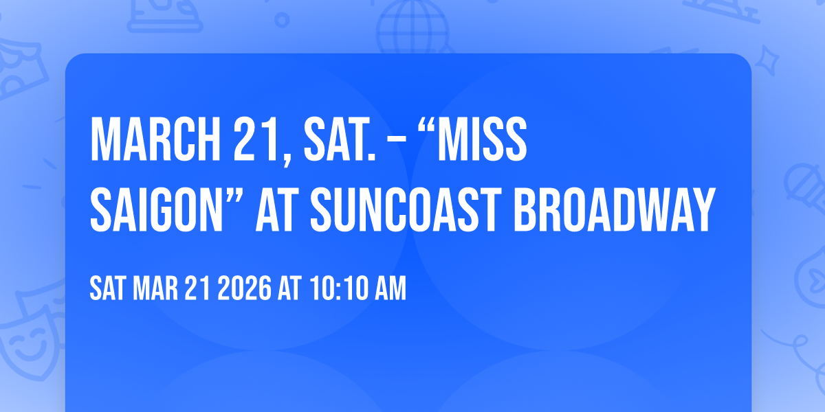 MARCH 21, SAT. – “MISS SAIGON” at Suncoast Broadway
