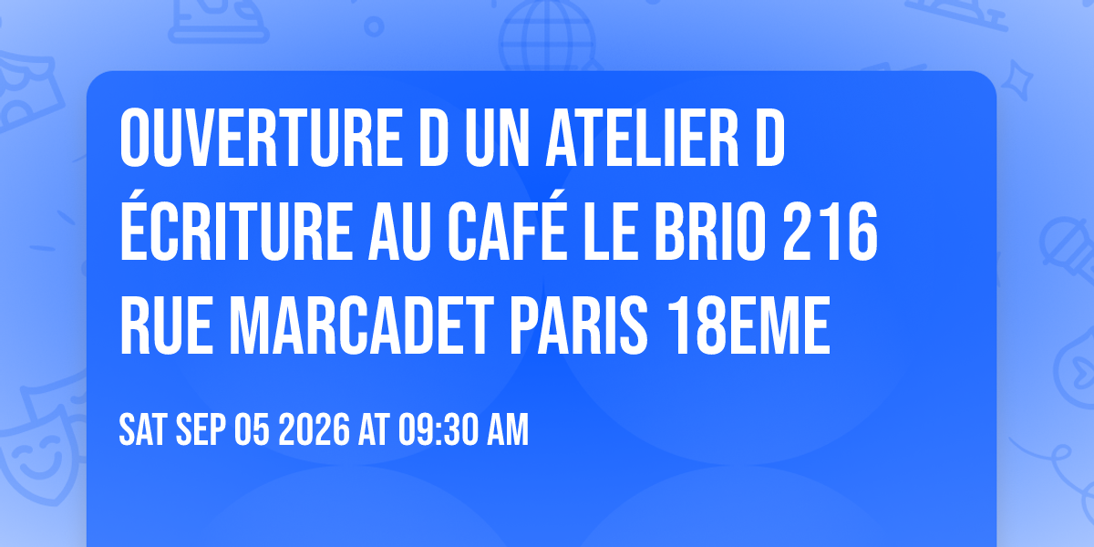 Affiche ouverture d un atelier d écriture au Café Le Brio 216 rue Marcadet Paris 18eme