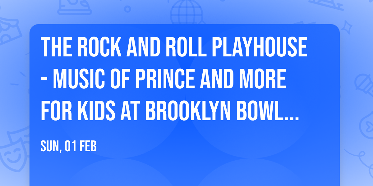 The Rock and Roll Playhouse - Music of Prince and More for Kids at Brooklyn Bowl - NY