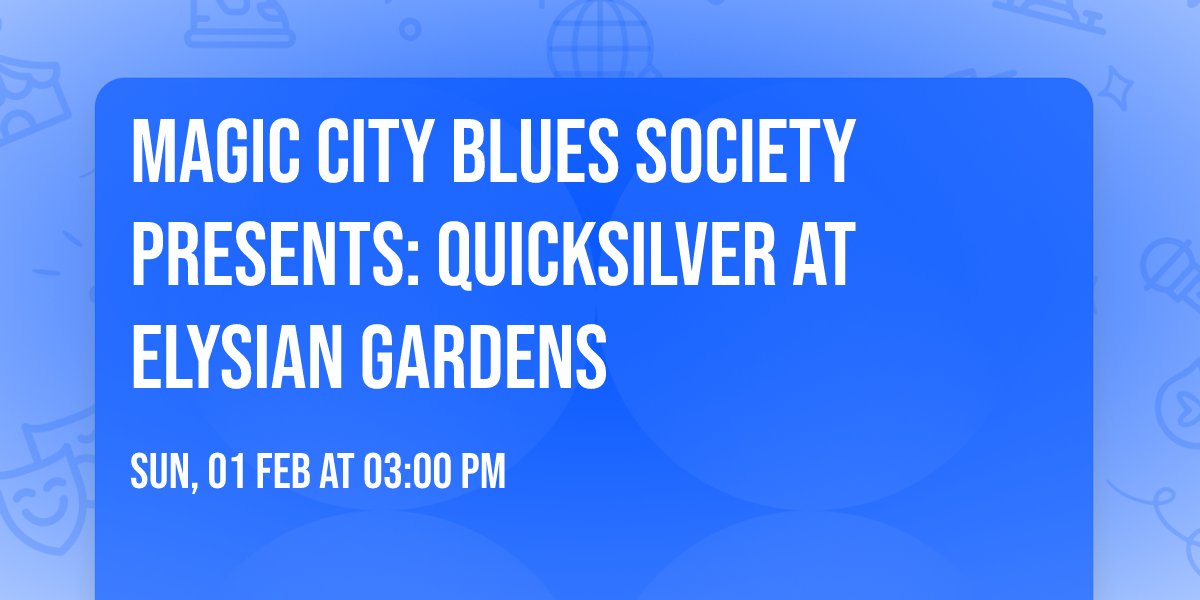 Magic City Blues Society Presents: Quicksilver at Elysian Gardens