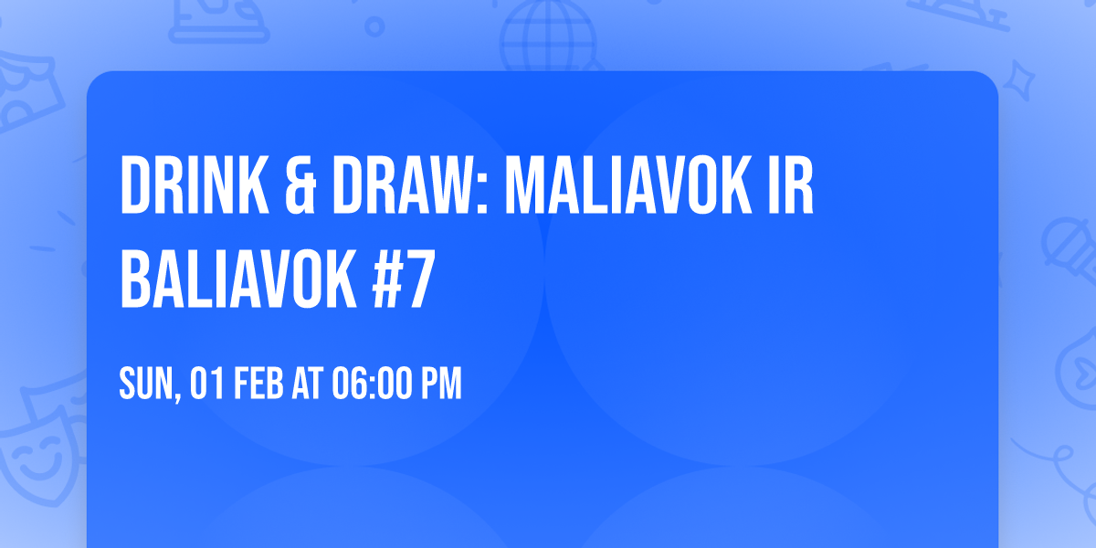 Drink & Draw: Maliavok ir Baliavok #7
