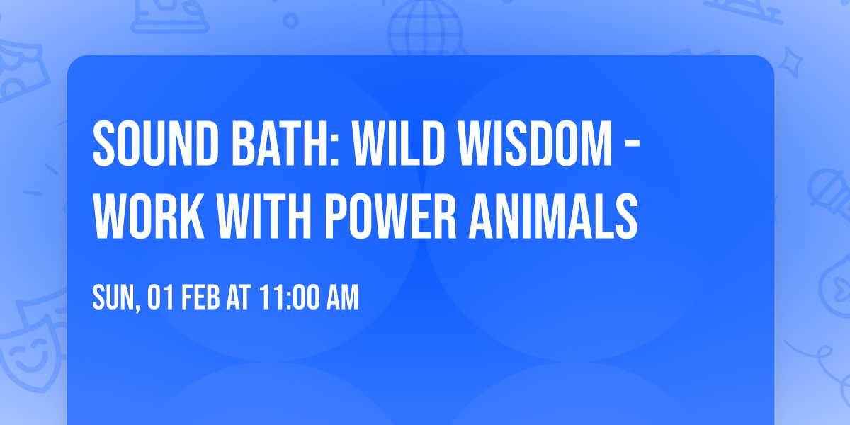 SOUND BATH: Wild Wisdom - Work with Power Animals