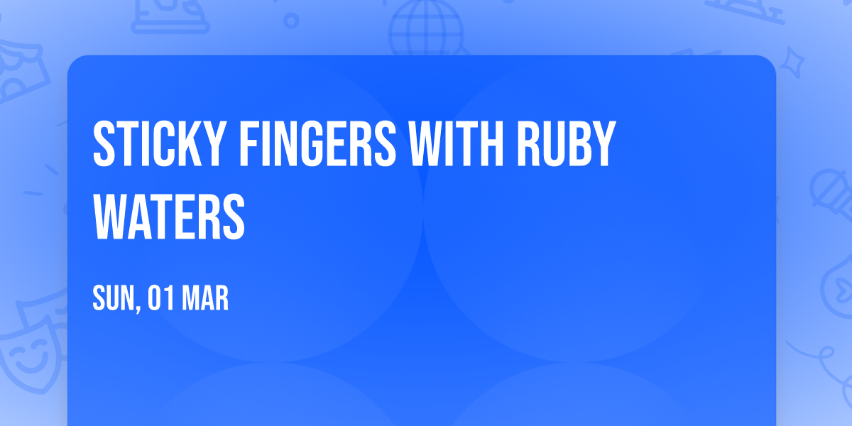 Sticky Fingers with Ruby Waters