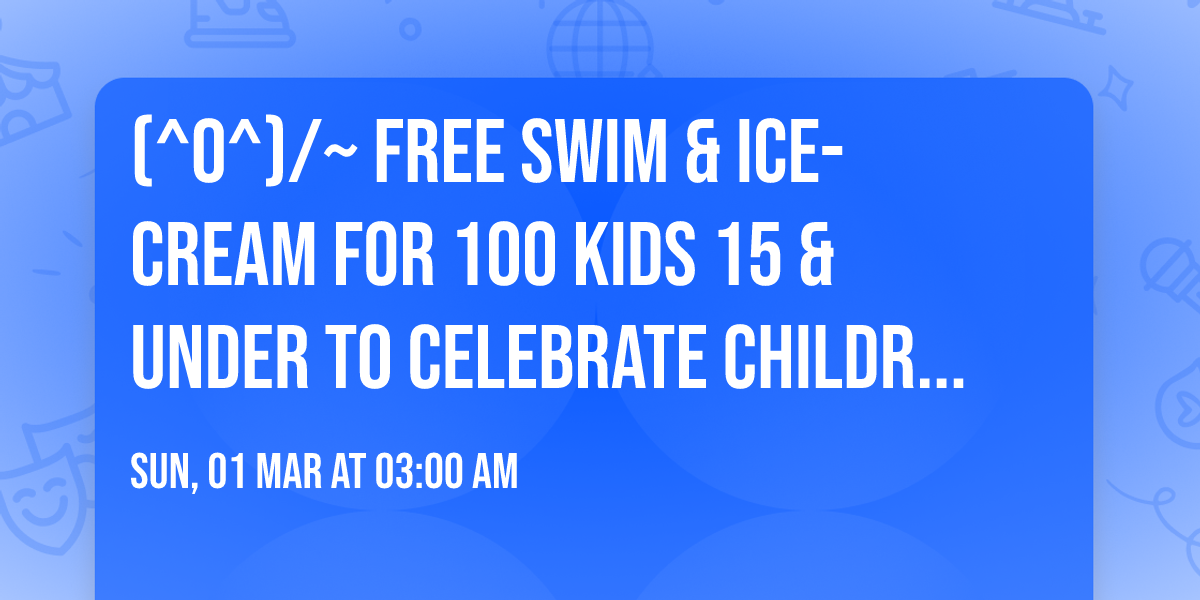 (^o^)\/~ Free swim & ice-cream for 100 kids 15 & under to celebrate Children's Day!