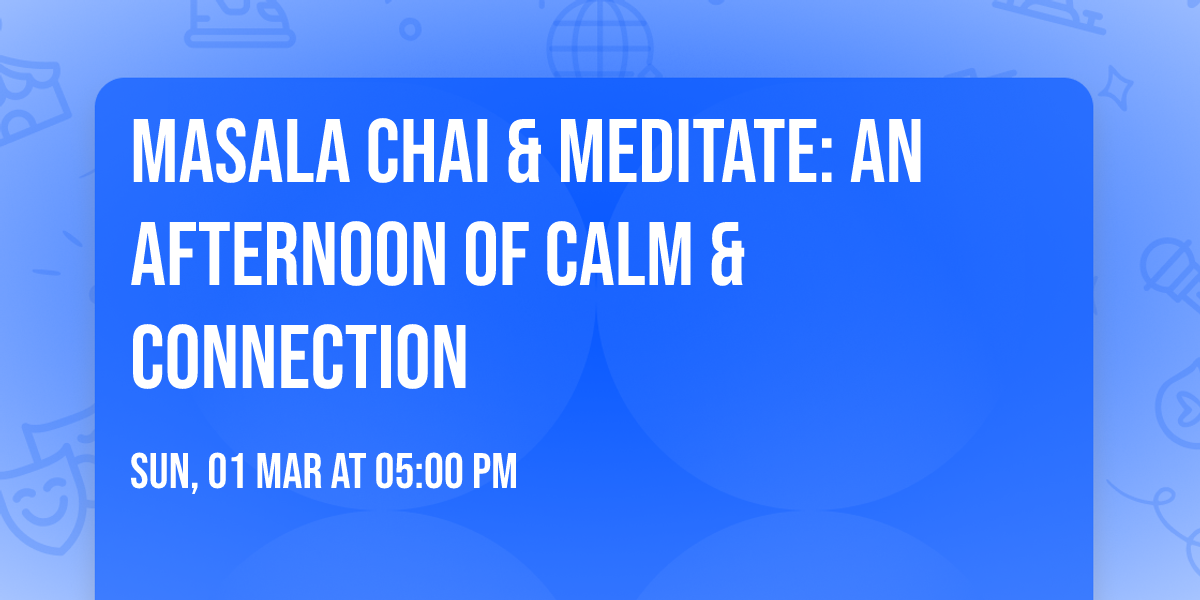 Masala Chai & Meditate: An Afternoon of Calm & Connection