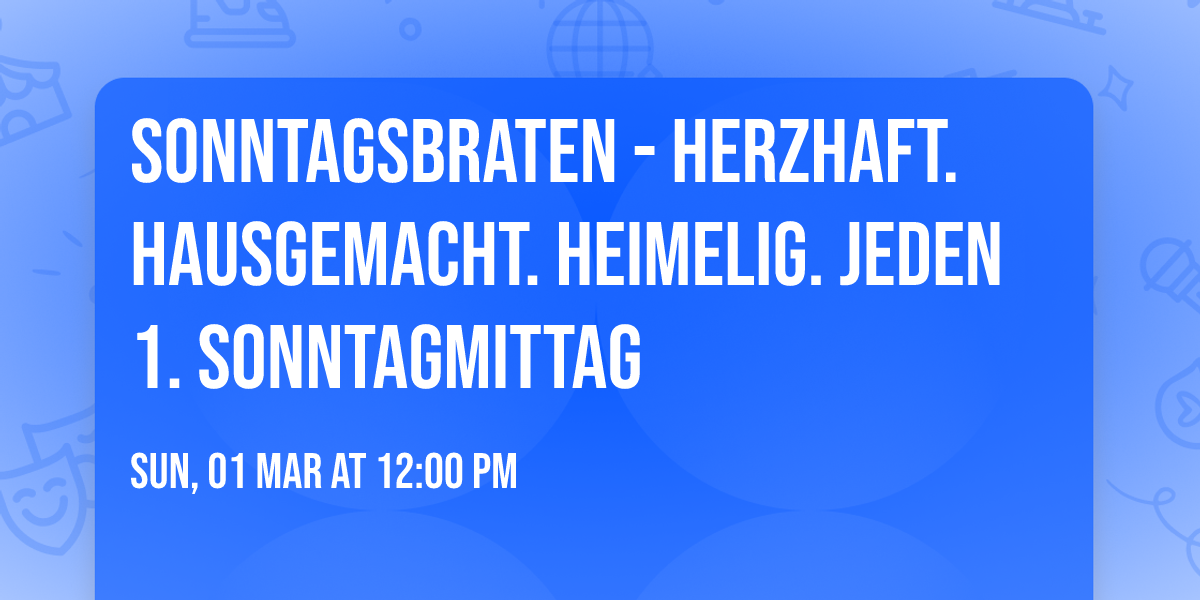 Sonntagsbraten - Herzhaft. Hausgemacht. Heimelig. Jeden 1. Sonntagmittag