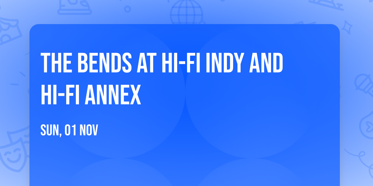 The Bends at HI-FI Indy and HI-FI Annex