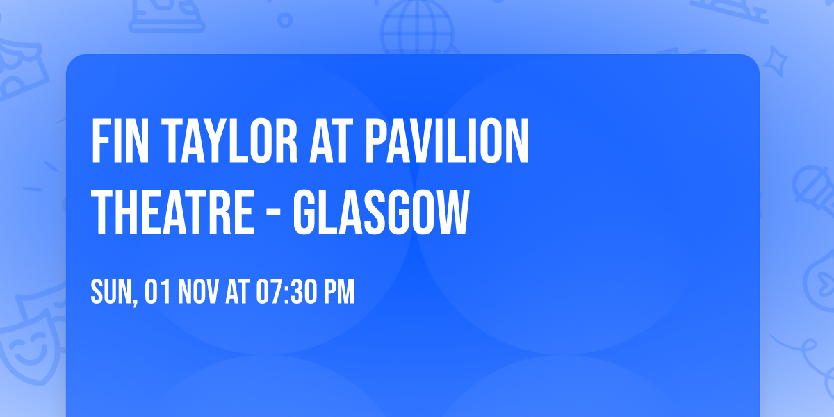 Fin Taylor at Pavilion Theatre - Glasgow