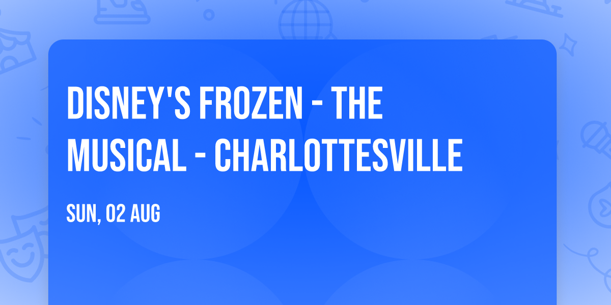 Disney's Frozen - The Musical - Charlottesville