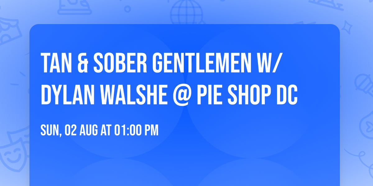 Tan & Sober Gentlemen w\/ Dylan Walshe @ Pie Shop DC