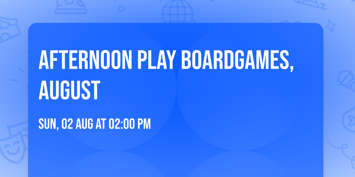 Afternoon Play boardgames, August