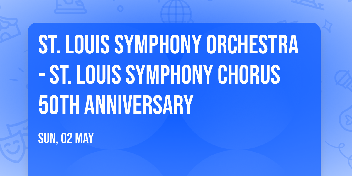 St. Louis Symphony Orchestra - St. Louis Symphony Chorus 50th Anniversary