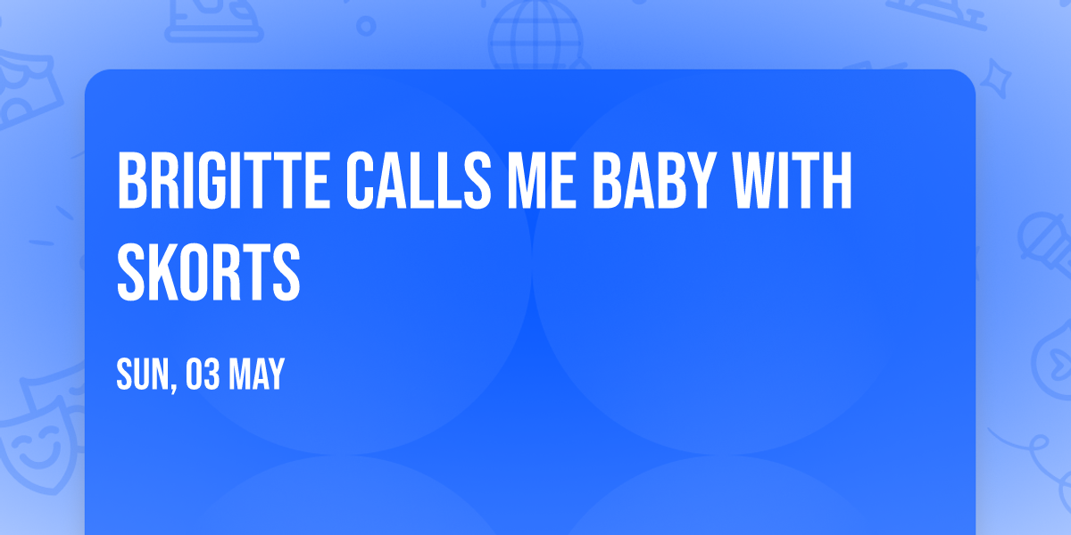 Brigitte Calls Me Baby with SKORTS