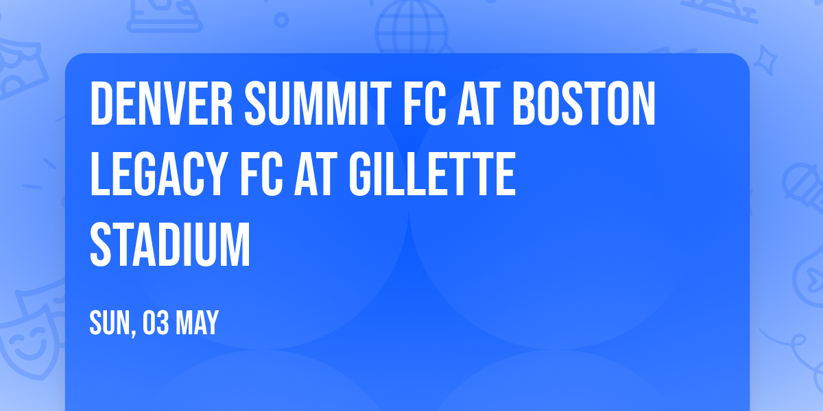 Denver Summit FC at Boston Legacy FC at Gillette Stadium