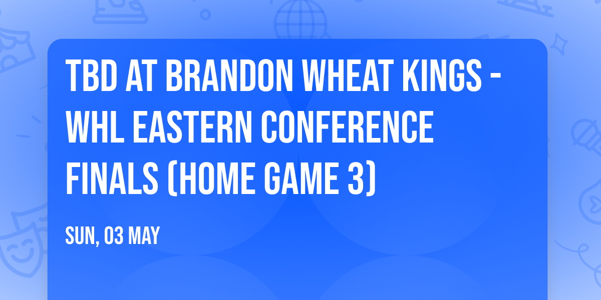 TBD at Brandon Wheat Kings - WHL Eastern Conference Finals (Home Game 3)