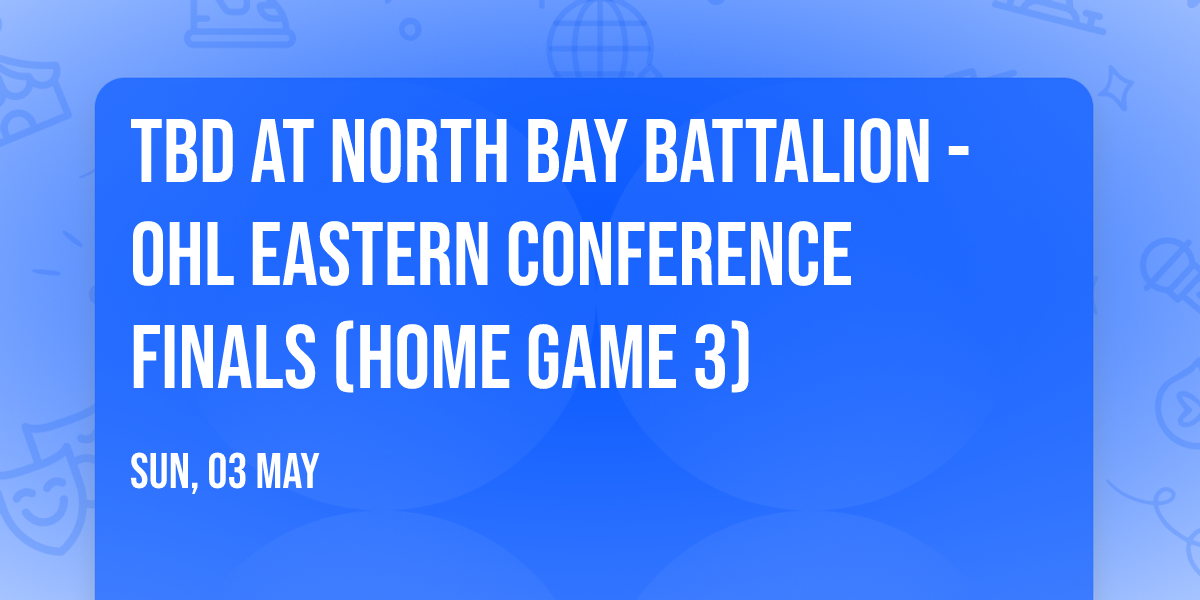 TBD at North Bay Battalion - OHL Eastern Conference Finals (Home Game 3)