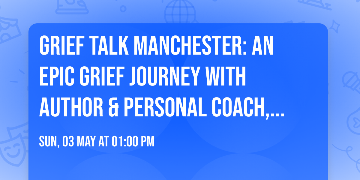 Grief Talk Manchester: An Epic Grief Journey with Author & Personal Coach, Alan Creedon
