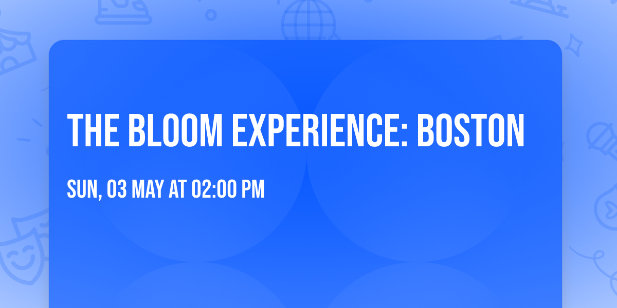THE BLOOM EXPERIENCE: BOSTON