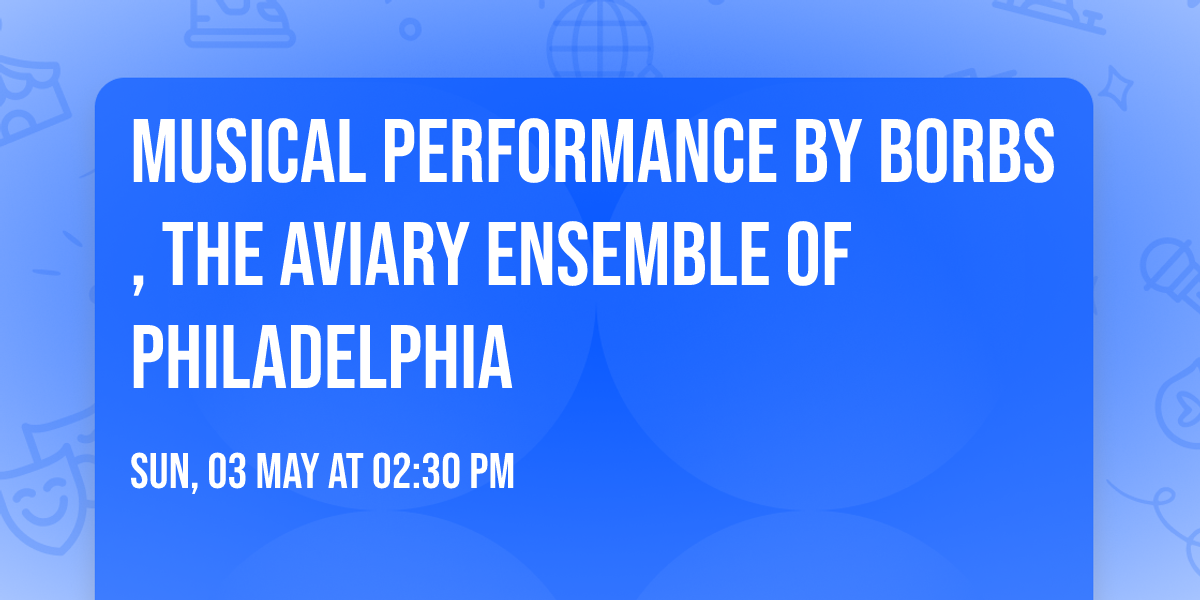 Musical Performance by BORBS, The Aviary Ensemble of Philadelphia