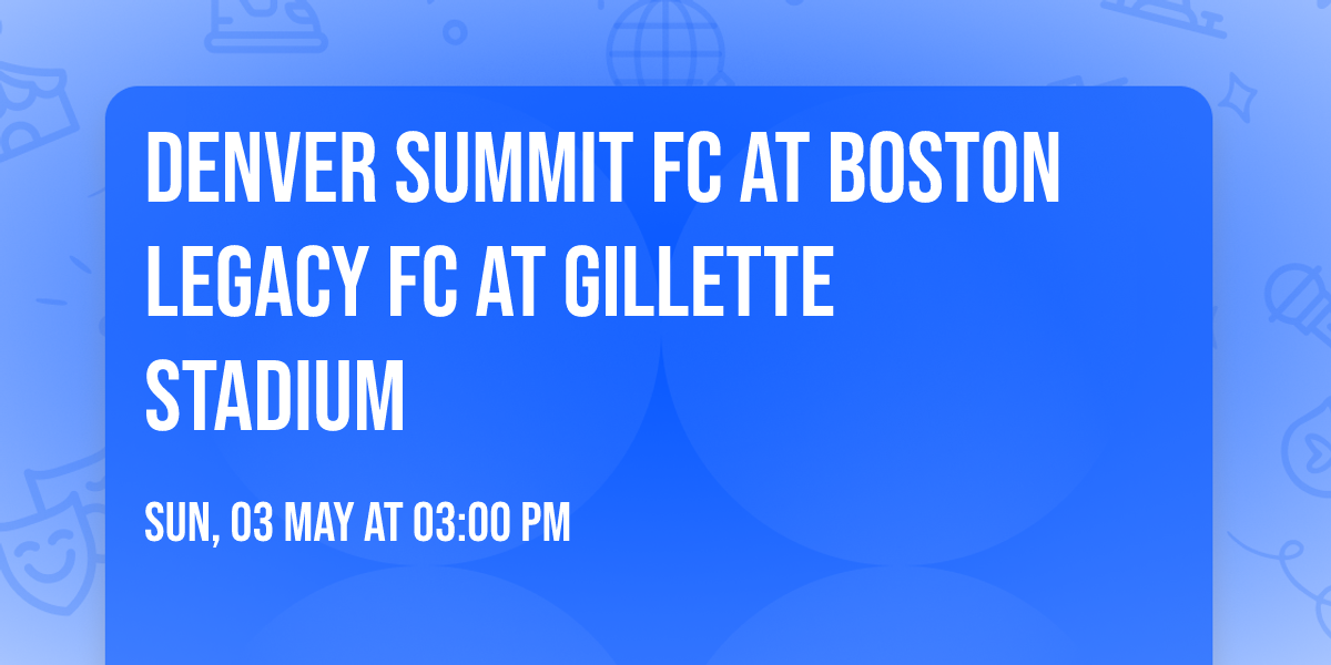 Denver Summit FC at Boston Legacy FC at Gillette Stadium