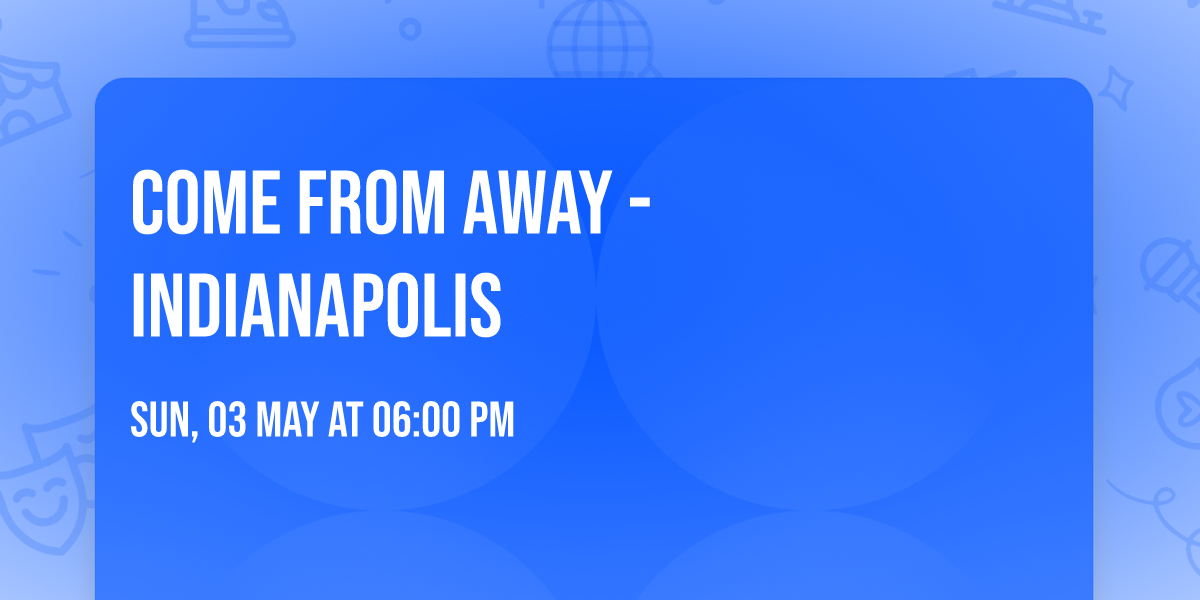 Come From Away - Indianapolis