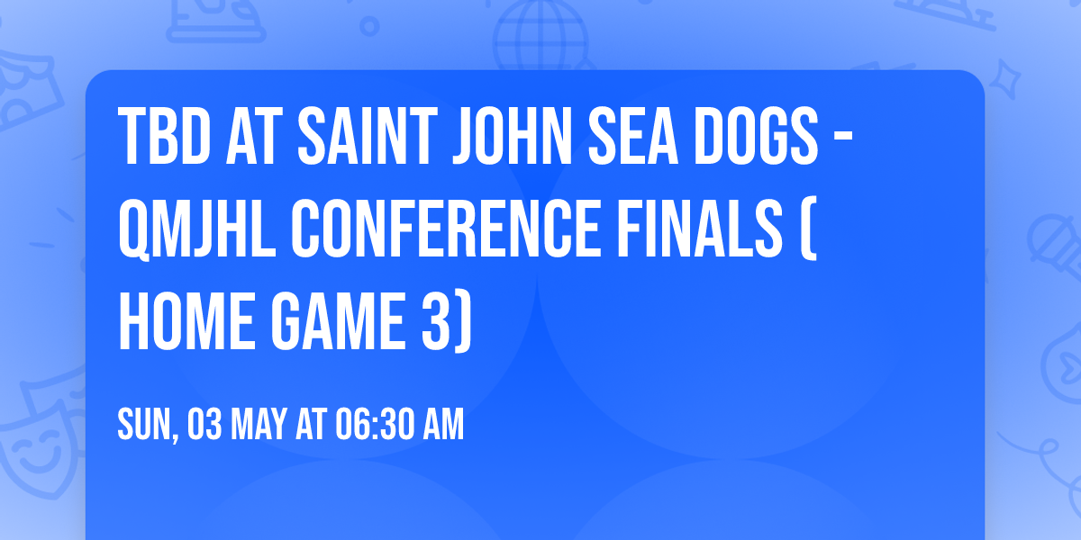 TBD at Saint John Sea Dogs - QMJHL Conference Finals (Home Game 3)