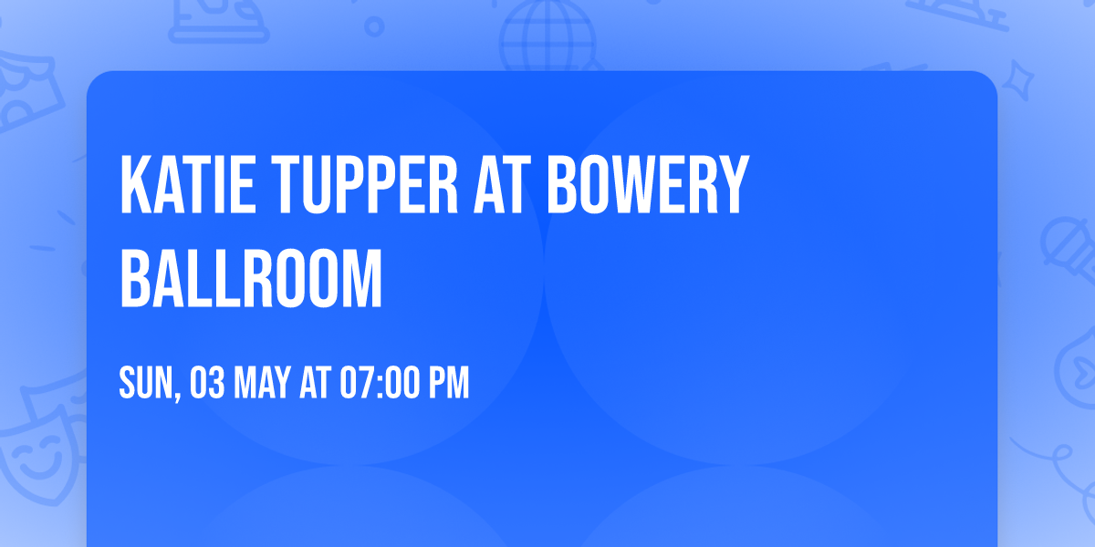 Katie Tupper at Bowery Ballroom