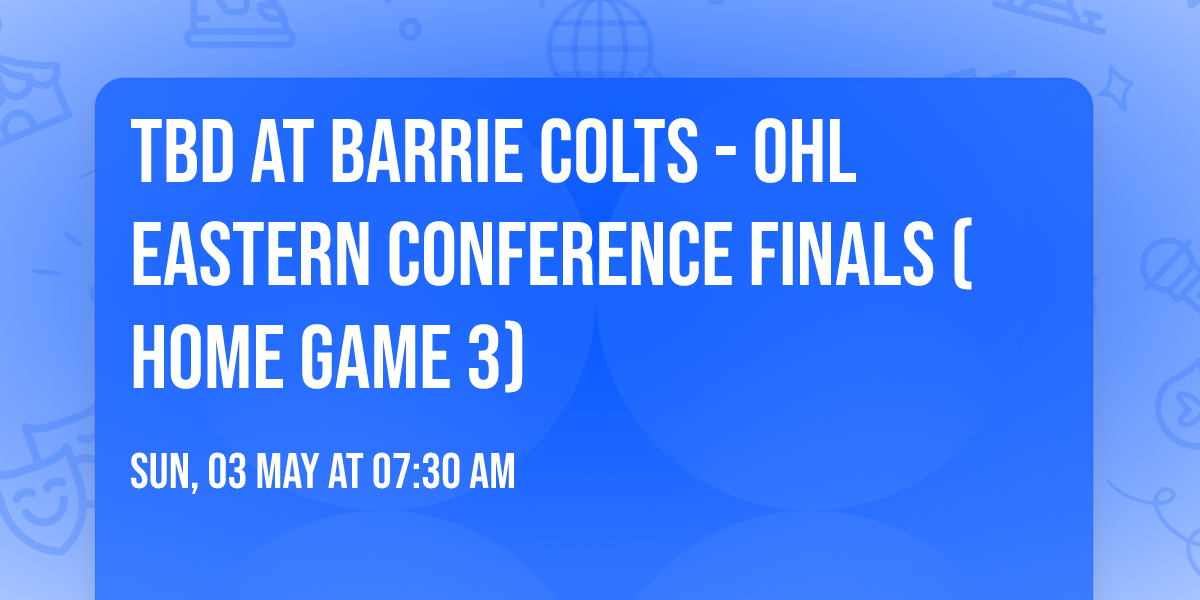 TBD at Barrie Colts - OHL Eastern Conference Finals (Home Game 3)