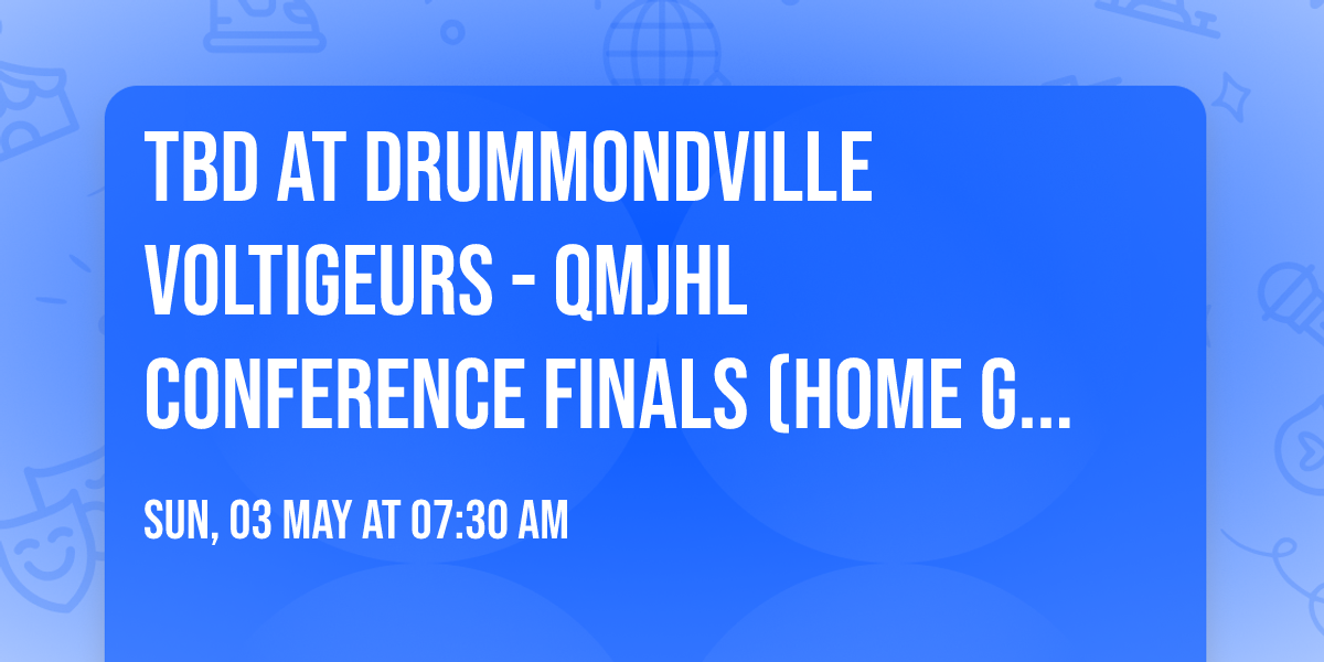 TBD at Drummondville Voltigeurs - QMJHL Conference Finals (Home Game 3)