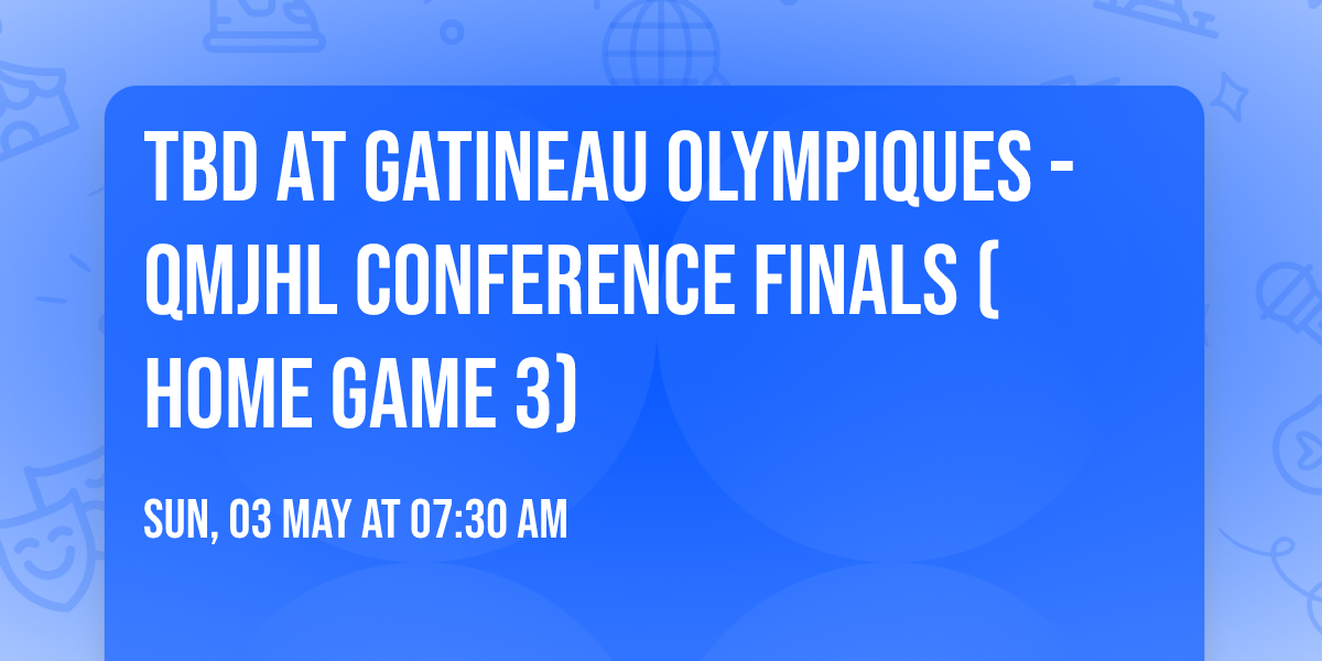 TBD at Gatineau Olympiques - QMJHL Conference Finals (Home Game 3)