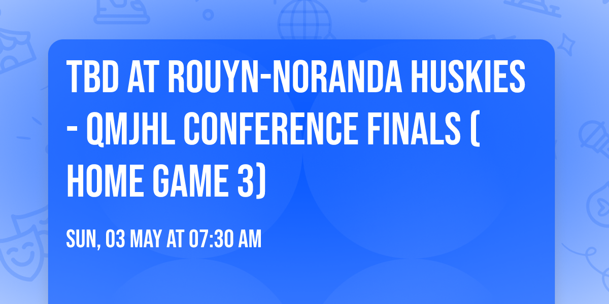 TBD at Rouyn-Noranda Huskies - QMJHL Conference Finals (Home Game 3)