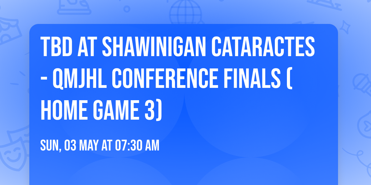 TBD at Shawinigan Cataractes - QMJHL Conference Finals (Home Game 3)