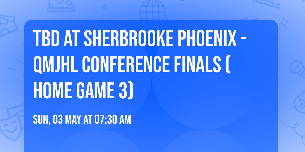 TBD at Sherbrooke Phoenix - QMJHL Conference Finals (Home Game 3)