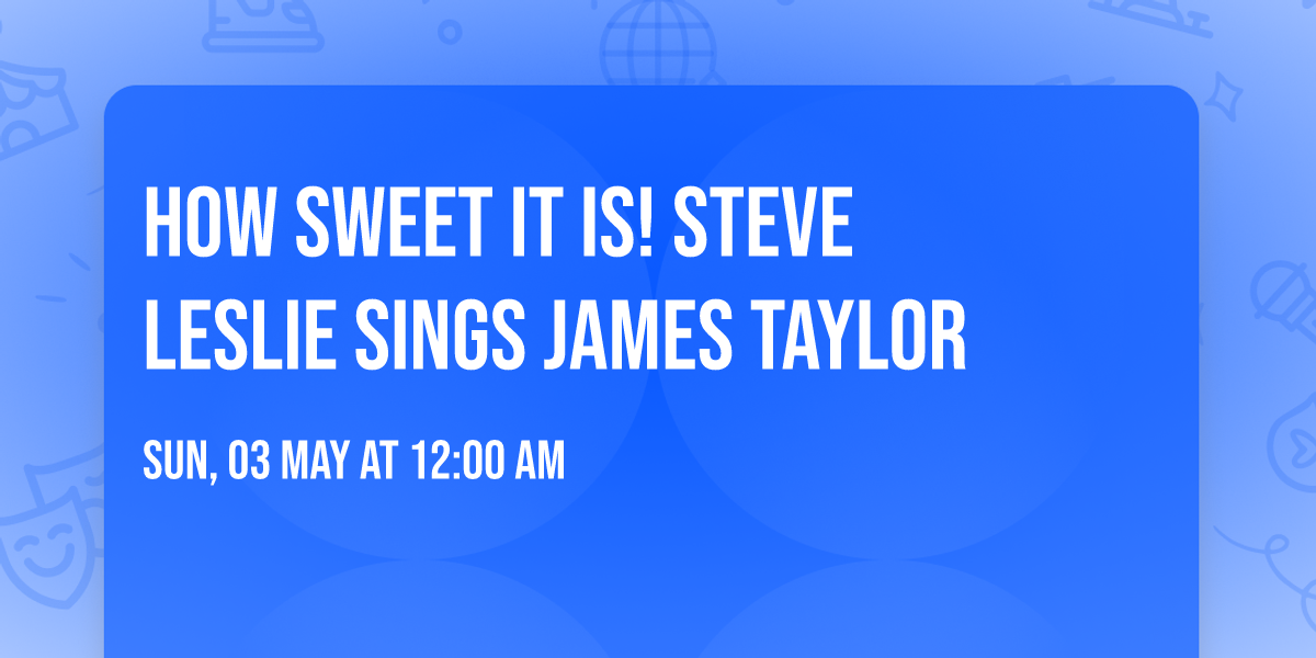 How Sweet It Is! Steve Leslie Sings James Taylor