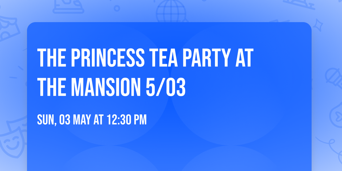 The Princess Tea Party at The Mansion 5\/03